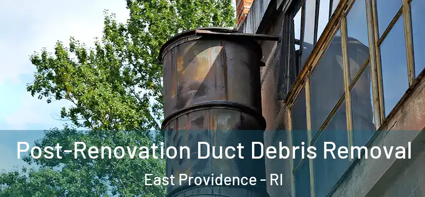  Post-Renovation Duct Debris Removal East Providence - RI